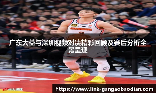 广东大益与深圳视频对决精彩回顾及赛后分析全景呈现